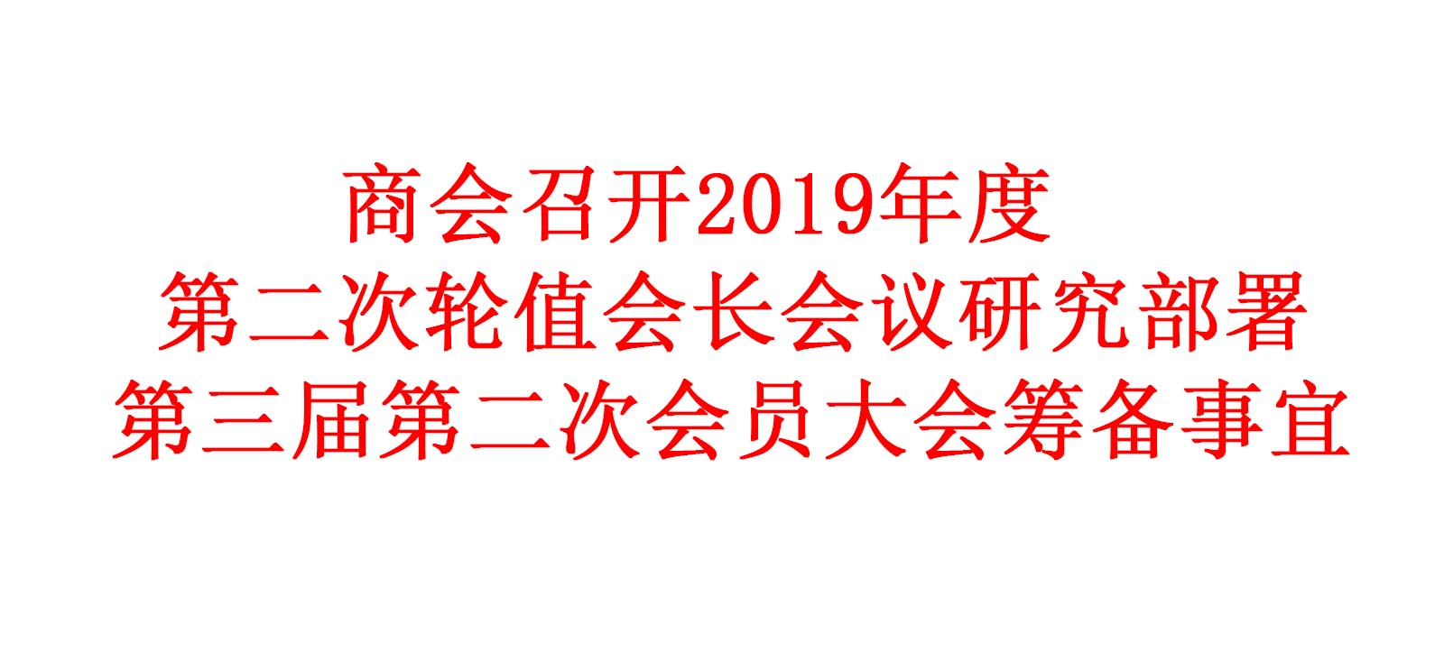 商会召开2019年度第二次轮值会长会议研究部署第三届第二次会员大会筹备事宜